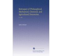 Retrospect of Philosophical, Mechanical, Chemical, and Agricultural Discoveries.: V.1 1806