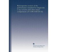 Retrospective review of the performance standard for diagnostic x-ray systems and other major components (21 CFR 1020.30-32)