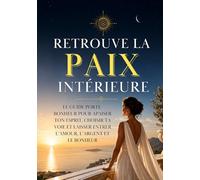 Retrouve la paix intérieure: Le livre porte-bonheur qui vous aide à retrouver la paix intérieure, à prendre les bonnes décisions et à ouvrir votre vie à l’amour, à l’argent, à la chance et au bonheur.