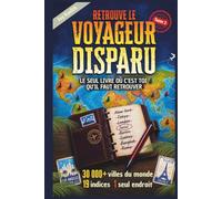 Retrouve Le Voyageur Disparu: Livre-jeu de déduction géographique - 30 000+ villes du monde, 19 indices, 1 seul endroit - Tome 1