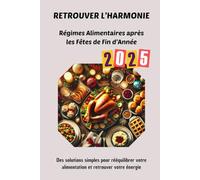 Retrouver l’Harmonie : Régimes Alimentaires après les Fêtes de Fin d’Année: Des solutions simples pour rééquilibrer votre alimentation et retrouver votre énergie