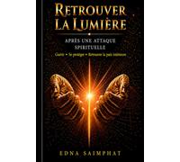 RETROUVER LA LUMIÈRE: APRÈS UNE ATTAQUE SPIRITUELLE : Guérir, Se protéger, Retrouver la paix intérieure