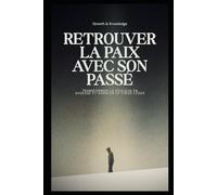 Retrouver la paix avec son passé: Transformer la douleur en sagesse et avancer le cœur léger (Reconstruction & Résilience)