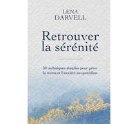 Retrouver la Sérénité: 30 techniques simples pour gérer le stress et l'anxiété au quotidien
