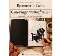 Retrouver le calme Coloriage Monochrome 50 pauses de 5 à 60 minutes: Livre de coloriage cosy et zen pour adultes et ado - illustrations noir et blanc pour des pauses anti-stress simples et apaisantes