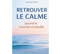 Retrouver le calme quand le mental s’emballe: Comprendre ce qui agite l’esprit et retrouver le calme sans lutter
