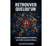 Retrouver quelqu'un: Le guide pratique de l’enquêteur pour localiser une personne disparue