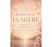 RETROUVER SA LUMIÈRE: Reprendre confiance en soi, retrouver son chemin et oser commencer une nouvelle vie