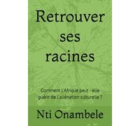 Retrouver ses racines: Comment l’Afrique peut - elle guérir de l’aliénation culturelle ?