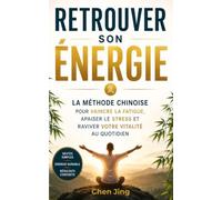 Retrouver son énergie: La méthode énergétique chinoise pour vaincre la fatigue, apaiser le stress et raviver votre vitalité au quotidien