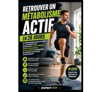 Retrouver un Métabolisme Actif en 28 Jours: Le programme simple à faire à la maison pour retrouver plus d'énergie, brûler davantage de calories et reprendre de bonnes habitudes durablement