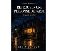 Retrouver une personne disparue: Le guide familial