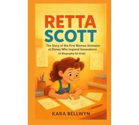 RETTA SCOTT: The Story of the First Woman Animator at Disney Who Inspired Generations (A Biography for Kids)