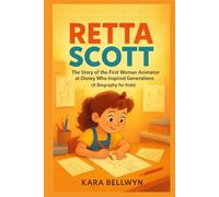 RETTA SCOTT: The Story of the First Woman Animator at Disney Who Inspired Generations (A Biography for Kids)