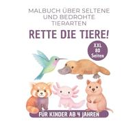 Rette die Tiere! Malbuch für Kinder ab 4 Jahren: 80 bedrohte Tierarten wie Axolotl, Okapi, Pangolin, Schnabeltier, Roter Panda Kindermalbuch über ... Jungen und Mädchen (100 kleine Weltreisen)