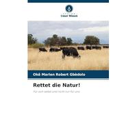 Rettet die Natur!: Für sich selbst und nicht nur für uns