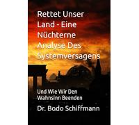 Rettet Unser Land - Eine Nüchterne Analyse Des Systemversagens: Und Wie Wir Den Wahnsinn Beenden