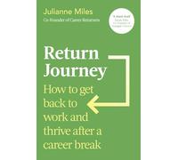 Return Journey: How to get back to work and thrive after a career break