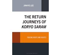 Return Journeys of Koryo Saram, The: Tracing Roots and Routes (Korean Communities across the World)