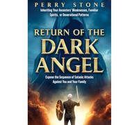 Return of the Dark Angel: Expose the Dequence of Satanic Attacks Against You and Your Family