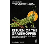 Return of the Grasshopper: Games, Leisure and the Good Life in the Third Millennium (Ethics and Sport)