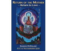 Return of the Mother: Return to Love: 4 (The Grandmothers Speak)