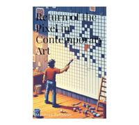 Return of the Pixel in Contemporary Art