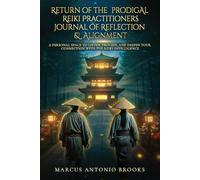 Return of the Prodigal Reiki Practitioners Journal of Reflection & Alignment: A Personal Space to Listen, Process, and Deepen Your Connection with the Reiki Intelligence