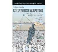 Return of Tyranny: Why Counterrevolutions Emerge and Succeed (Cambridge Studies in Comparative Politics)