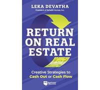 Return on Real Estate: Creative Strategies to Cash Out or Cash Flow