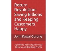 Return Revolution: Saving Billions and Keeping Customers Happy: A guide to Reducing Products Return and Boosting Profits (Empowering individuals and businesses through practical, strategic insights.)