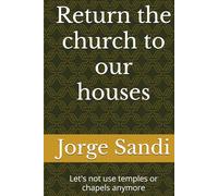 Return the church to our houses: Let's not use temples or chapels anymore