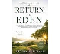 Return to Eden: For Returning to the Wonder of God's Creation, Reclaiming Peace in an Age of Distraction, and Walking Closely with God (The Last Days Disciple)