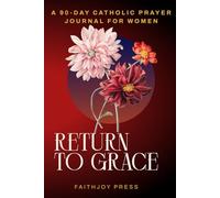 Return to Grace | A 90-Day Catholic Prayer Journal for Women to Rebuild Your Relationship with God, Find Peace, and Create a Simple Daily Prayer Habit in Just 10 Minutes a Day