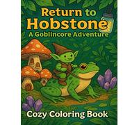 Return to Hobstone: A Goblincore Adventure Cozy Coloring Book: Whimsical Forest Scenes, Cozy Creatures, and Magical Goblin Moments to Color and Relax