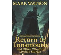 Return to Innsmouth and Other Cthulhu Mythos Stories: Modern Visions of Cosmic Horror from the Worlds of H. P. Lovecraft