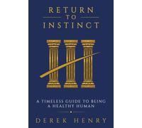 Return to Instinct: A Timeless Guide to Being a Healthy Human