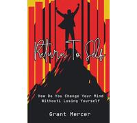 RETURN TO SELF: How Do You Change Your Mind Without Losing Yourself-A Science Backed Anxiety Toolkit