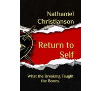 Return to Self: What the Breaking Taught the Bones.