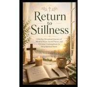 Return to Stillness: A 66-Day Devotional Journey of Mindful Prayer, Sacred Pauses, and Christian Contemplation for Deep Spiritual Peace