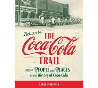 Return to the Coca-Cola Trail: More People and Places in the History of Coca-Cola