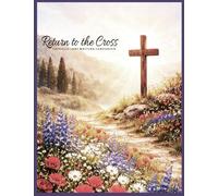 Return to the Cross Catholic Lent Writing Companion: with Daily Conversion, Sunday Renewal & Holy Week Devotional Support, Sacrament of Reconciliation ... & Personal Prayer During Sacred Season