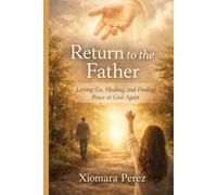 Return to the Father: Letting Go, Healing, and Finding Peace in God Again