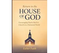 Return to the House of God: Encouraging Hearts Back to Church in a Distracted World