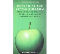 Return to the Little Kingdom: Steve Jobs, the creation of Apple, and how one company changed the world