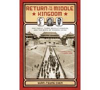 Return to the Middle Kingdom: One Family, Three Revolutionaries, and the Birth of Modern China