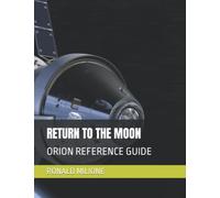 RETURN TO THE MOON: ORION REFERENCE GUIDE: 1 (ARTEMIS 1 PROJECT)