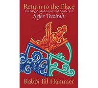 Return to the Place: The Magic, Meditation, and Mystery of Sefer Yetzirah