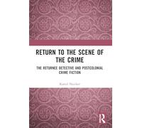 Return to the Scene of the Crime: The Returnee Detective and Postcolonial Crime Fiction