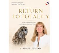 RETURN TO TOTALITY: Rediscover Your Original Wisdom and the Greater Reality You Belong To